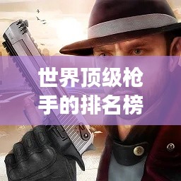 世界顶级枪手的排名榜单，枪战英雄谁与争锋？