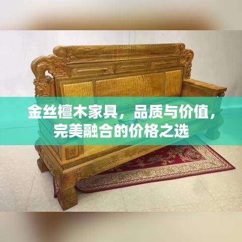金丝檀木家具，品质与价值，完美融合的价格之选