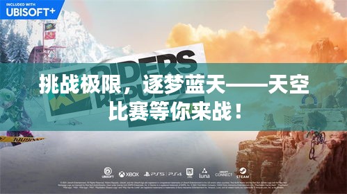 挑战极限，逐梦蓝天——天空比赛等你来战！
