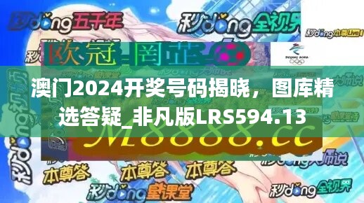 澳门2024开奖号码揭晓，图库精选答疑_非凡版LRS594.13