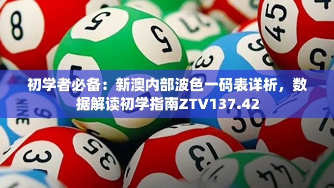 初学者必备：新澳内部波色一码表详析，数据解读初学指南ZTV137.42