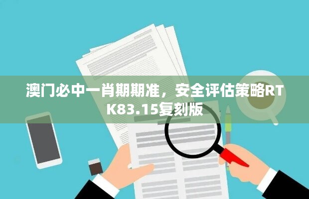 澳门必中一肖期期准，安全评估策略RTK83.15复刻版