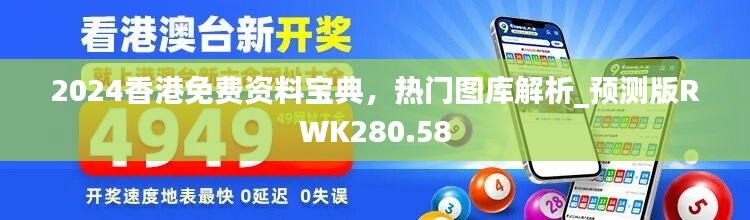 2024香港免费资料宝典，热门图库解析_预测版RWK280.58