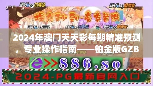 2024年澳门天天彩每期精准预测，专业操作指南——铂金版GZB469.37