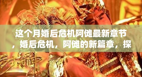 婚姻背后的秘密，阿傩最新婚后危机章节探寻