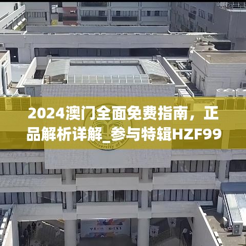 2024澳门全面免费指南，正品解析详解_参与特辑HZF992.61