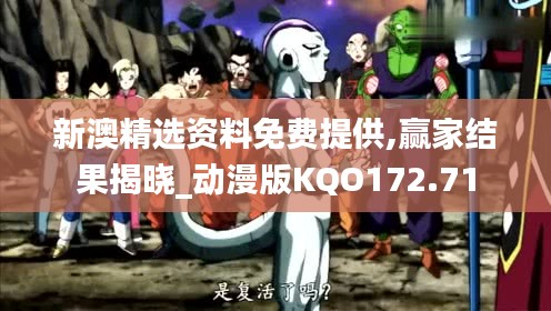 新澳精选资料免费提供,赢家结果揭晓_动漫版KQO172.71