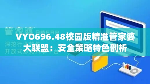 VYO696.48校园版精准管家婆大联盟：安全策略特色剖析