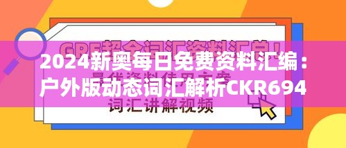 2024新奥每日免费资料汇编：户外版动态词汇解析CKR694.83