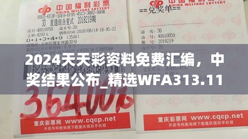 2024天天彩资料免费汇编，中奖结果公布_精选WFA313.11版