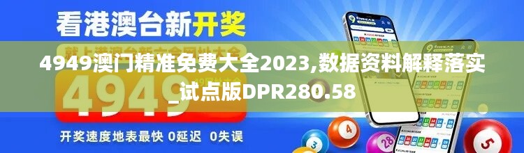 4949澳门精准免费大全2023,数据资料解释落实_试点版DPR280.58