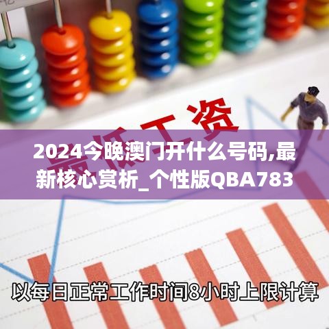 2024今晚澳门开什么号码,最新核心赏析_个性版QBA783.39