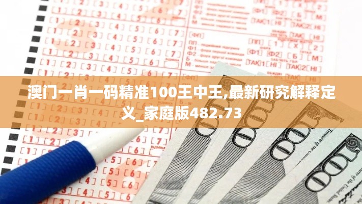 澳门一肖一码精准100王中王,最新研究解释定义_家庭版482.73