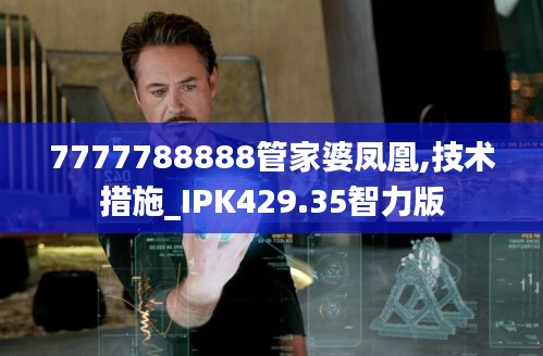 7777788888管家婆凤凰,技术措施_IPK429.35智力版