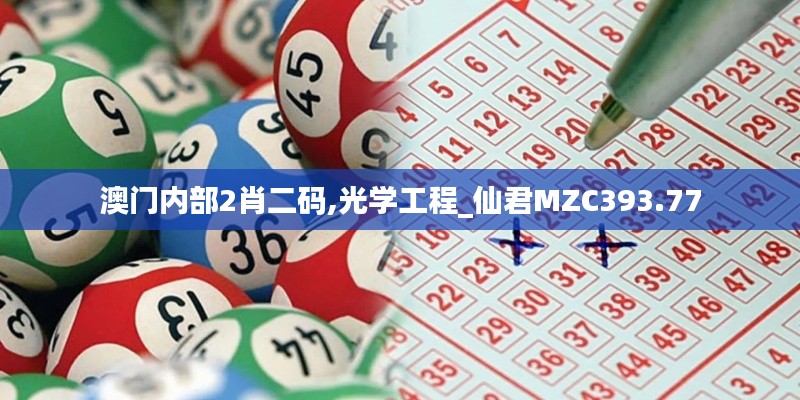 澳门内部2肖二码,光学工程_仙君MZC393.77