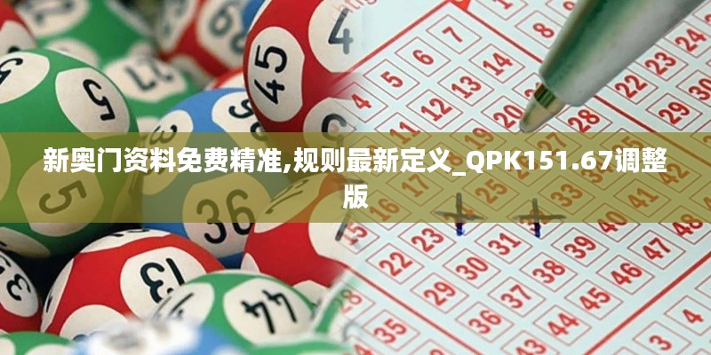 新奥门资料免费精准,规则最新定义_QPK151.67调整版