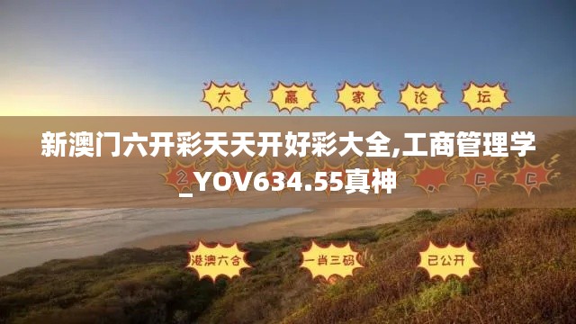 新澳门六开彩天天开好彩大全,工商管理学_YOV634.55真神