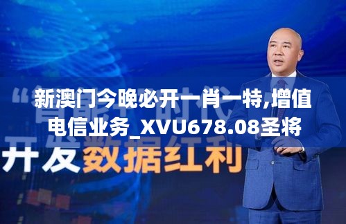 新澳门今晚必开一肖一特,增值电信业务_XVU678.08圣将