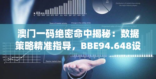 澳门一码绝密命中揭秘：数据策略精准指导，BBE94.648设计版