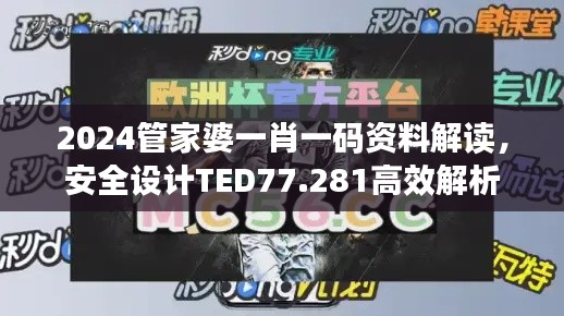 2024管家婆一肖一码资料解读，安全设计TED77.281高效解析