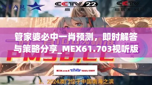 管家婆必中一肖预测，即时解答与策略分享_MEX61.703视听版