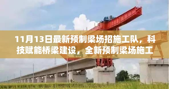 科技赋能桥梁建设，最新预制梁场施工队招募启事，开启未来桥梁建造之旅