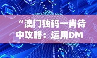 “澳门独码一肖待中攻略：运用DMS77.765云技术版仿真方案”