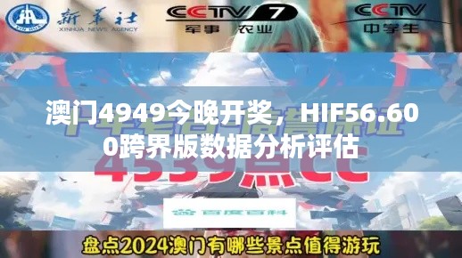 澳门4949今晚开奖，HIF56.600跨界版数据分析评估