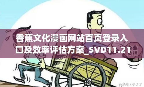 香蕉文化漫画网站首页登录入口及效率评估方案_SVD11.212精选版