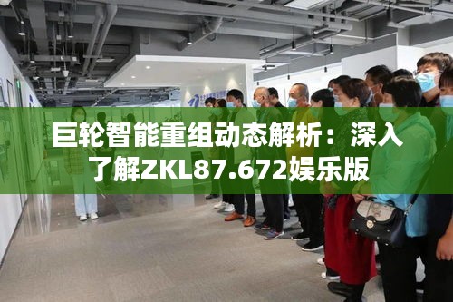 巨轮智能重组动态解析：深入了解ZKL87.672娱乐版