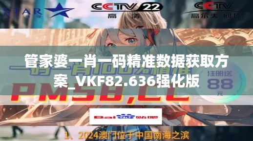 管家婆一肖一码精准数据获取方案_VKF82.636强化版