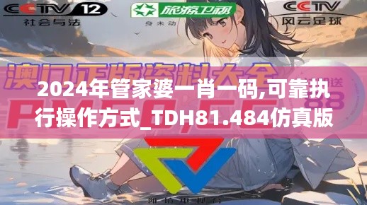 2024年管家婆一肖一码,可靠执行操作方式_TDH81.484仿真版