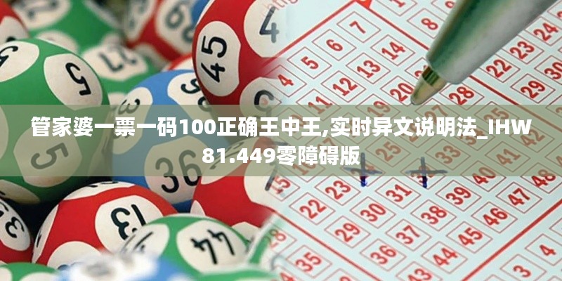 管家婆一票一码100正确王中王,实时异文说明法_IHW81.449零障碍版