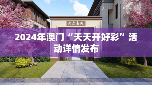 2024年澳门“天天开好彩”活动详情发布