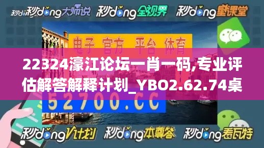 22324濠江论坛一肖一码,专业评估解答解释计划_YBO2.62.74桌面版