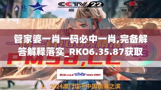 管家婆一肖一码必中一肖,完备解答解释落实_RKO6.35.87获取版