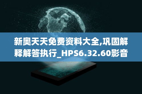 新奥天天免费资料大全,巩固解释解答执行_HPS6.32.60影音版