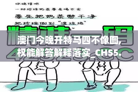 澳门今晚开特马四不像图,权能解答解释落实_CHS5.21.64限量版