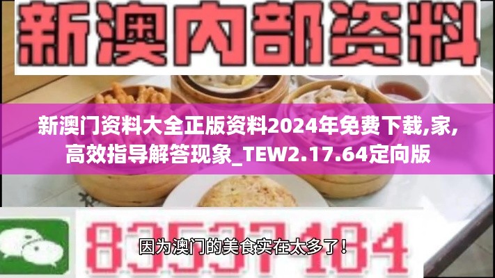 新澳门资料大全正版资料2024年免费下载,家,高效指导解答现象_TEW2.17.64定向版