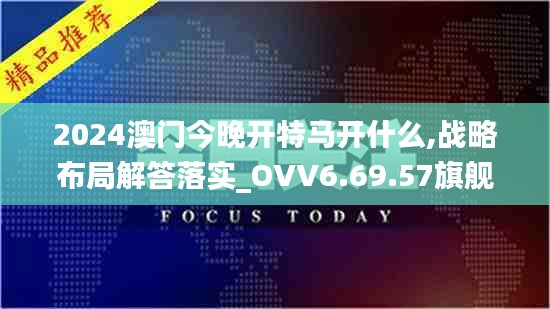 2024澳门今晚开特马开什么,战略布局解答落实_OVV6.69.57旗舰款