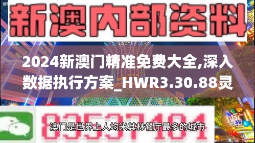 2024新澳门精准免费大全,深入数据执行方案_HWR3.30.88灵动版