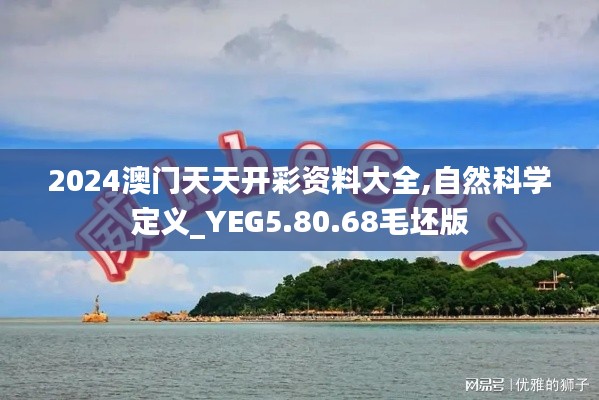 2024澳门天天开彩资料大全,自然科学定义_YEG5.80.68毛坯版