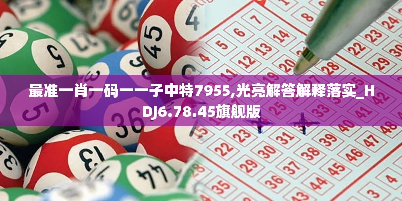 最准一肖一码一一子中特7955,光亮解答解释落实_HDJ6.78.45旗舰版