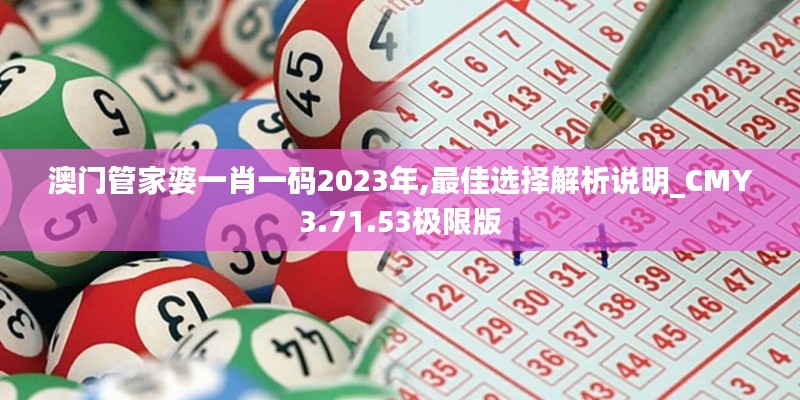 澳门管家婆一肖一码2023年,最佳选择解析说明_CMY3.71.53极限版