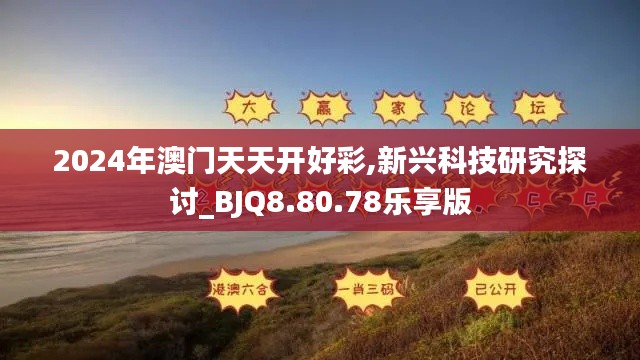 2024年澳门天天开好彩,新兴科技研究探讨_BJQ8.80.78乐享版