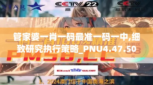 管家婆一肖一码最准一码一中,细致研究执行策略_PNU4.47.50启天境