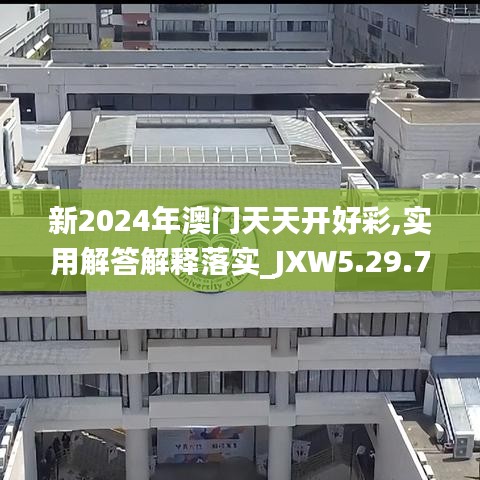 新2024年澳门天天开好彩,实用解答解释落实_JXW5.29.73户外版