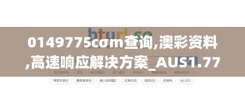 0149775cσm查询,澳彩资料,高速响应解决方案_AUS1.77.47通玄境