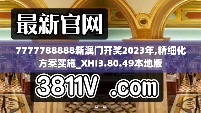 7777788888新澳门开奖2023年,精细化方案实施_XHI3.80.49本地版