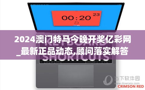 2024澳门特马今晚开奖亿彩网_最新正品动态,顾问落实解答解释_MUY3.15.75知识版